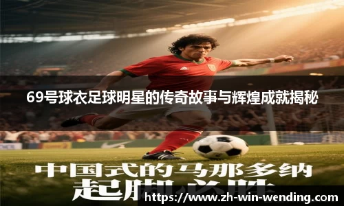 69号球衣足球明星的传奇故事与辉煌成就揭秘